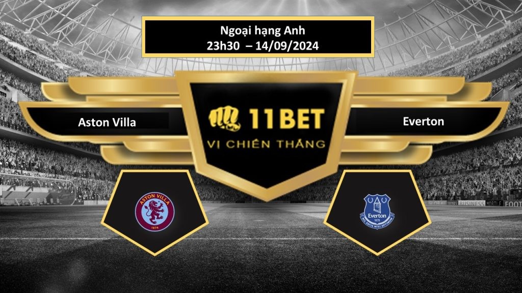 11BET Tip bóng đá Aston Villa vs Everton, hôm nay 14/09/2024