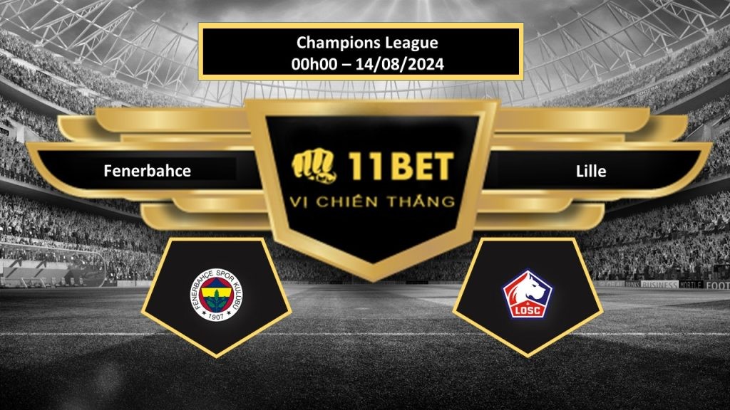 11BET Tip bóng đá Fenerbahce vs Lille, hôm nay 14/08/2024