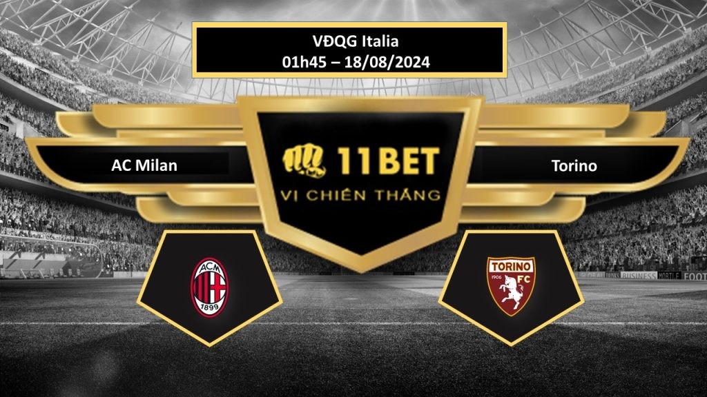 11BET Tip bóng đá AC Milan vs Torino, hôm nay 18/08/2024