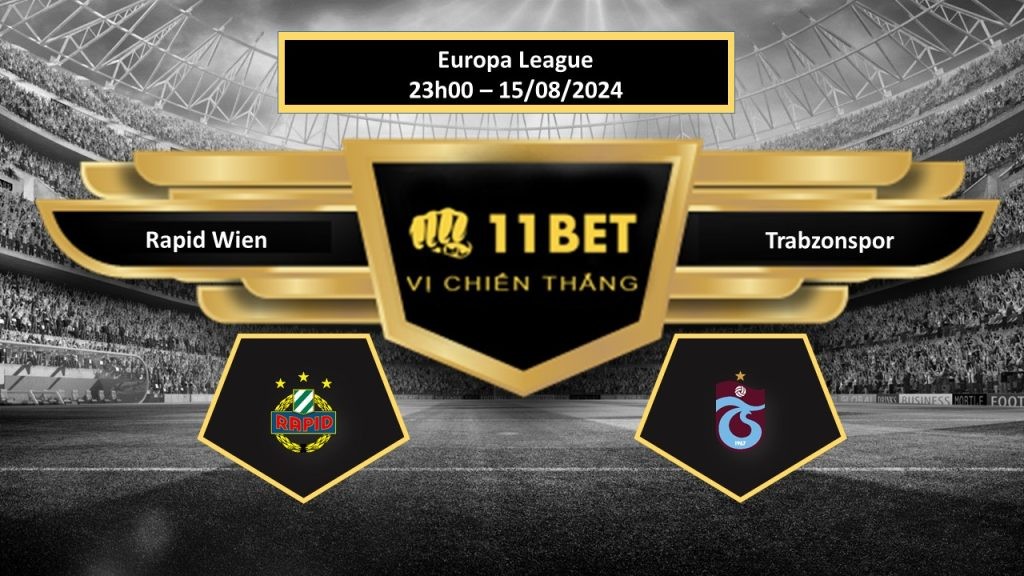 11BET Tip bóng đá Rapid Wien vs Trabzonspor, hôm nay 15/08/2024